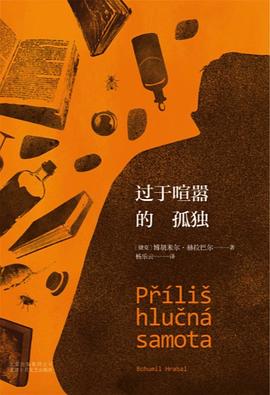 《过于喧嚣的孤独》作者: [捷克]博胡米尔.赫拉巴尔  出版社: 北京十月文艺出版社